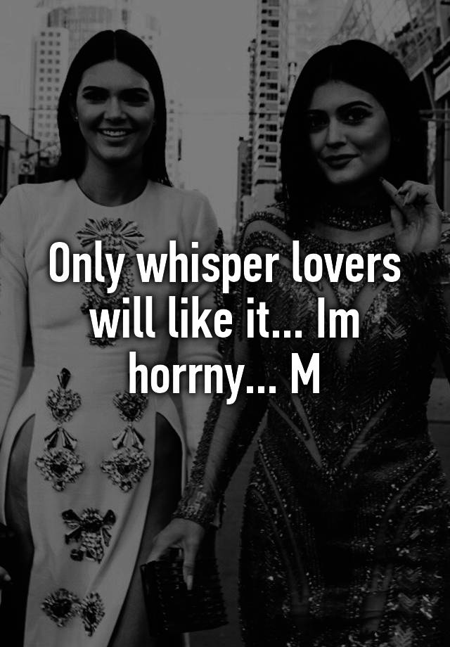 Only Whisper Lovers Will Like It Im Horrny M 6242
