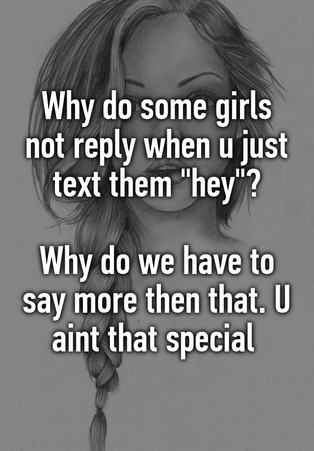 why-do-some-girls-not-reply-when-u-just-text-them-hey-why-do-we-have