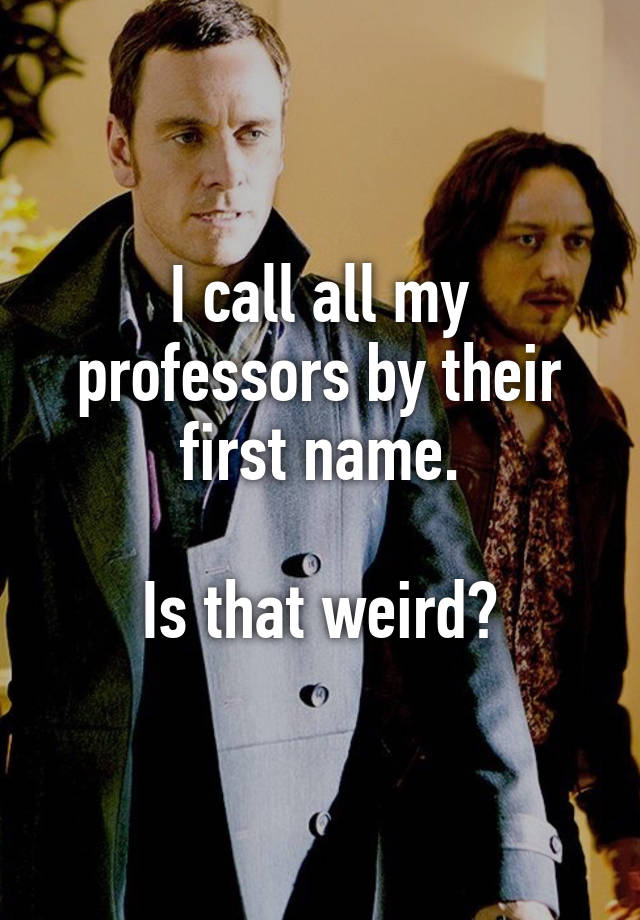 i-call-all-my-professors-by-their-first-name-is-that-weird