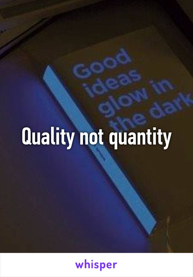 How To Say Quality Not Quantity