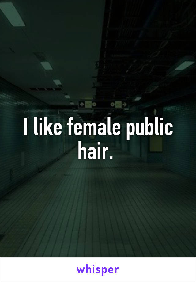I like female public hair. 