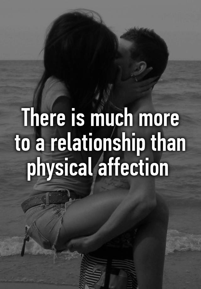 There Is Much More To A Relationship Than Physical Affection