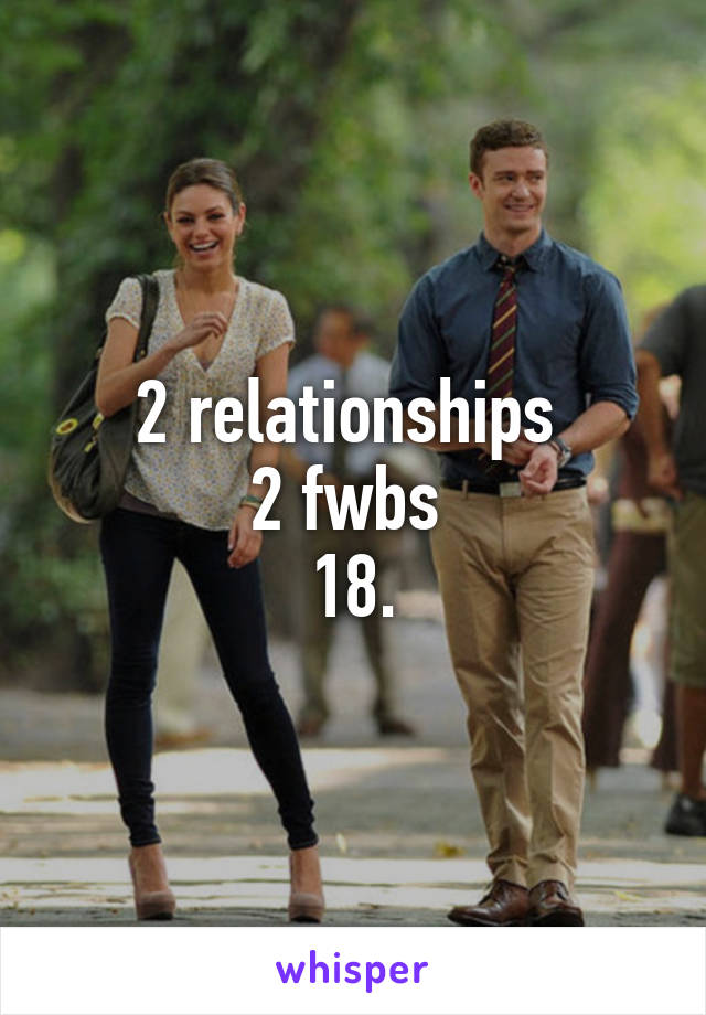 2 relationships 
2 fwbs 
18.