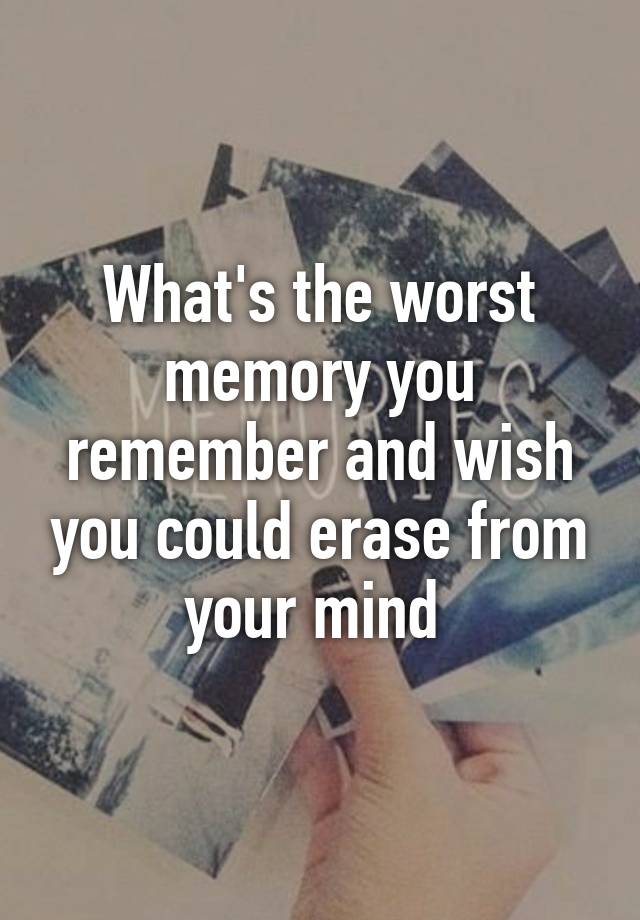 the worst memory you have essay brainly