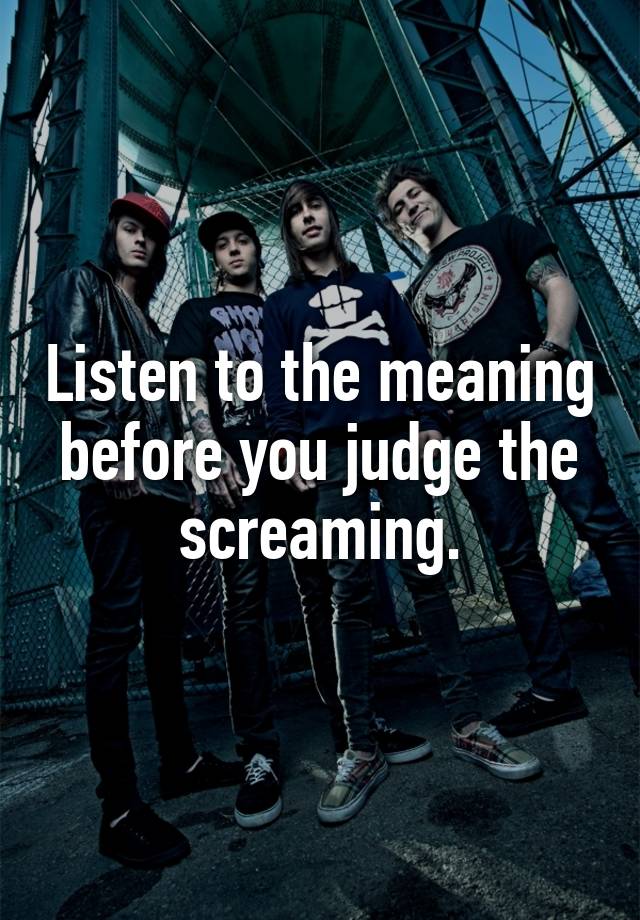 listen-to-the-meaning-before-you-judge-the-screaming