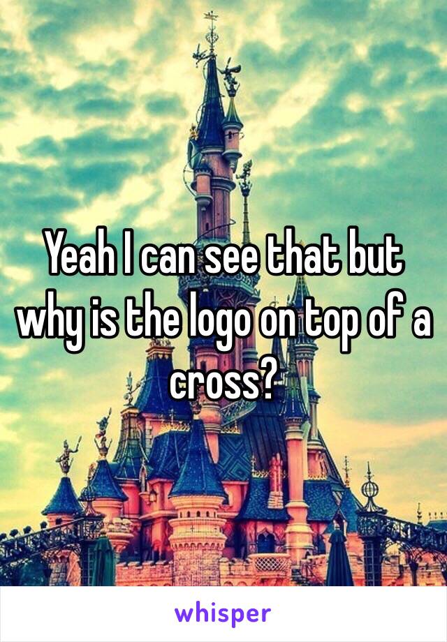 Yeah I can see that but why is the logo on top of a cross?