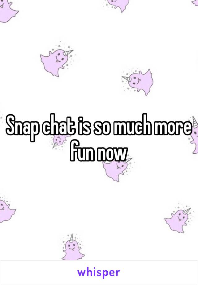 Snap chat is so much more fun now 