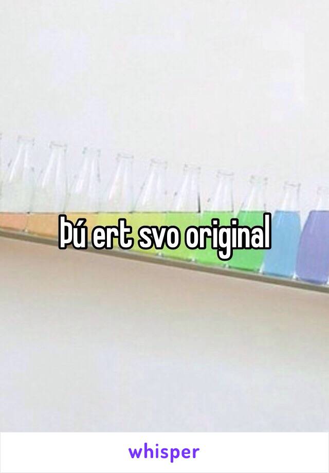 Þú ert svo original