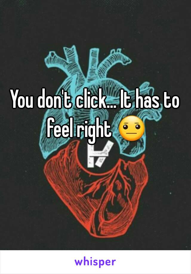 You don't click... It has to feel right 😐 