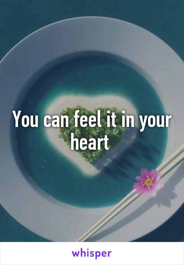 You can feel it in your heart 