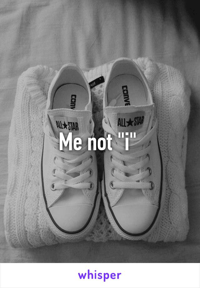 Me not "i" 
