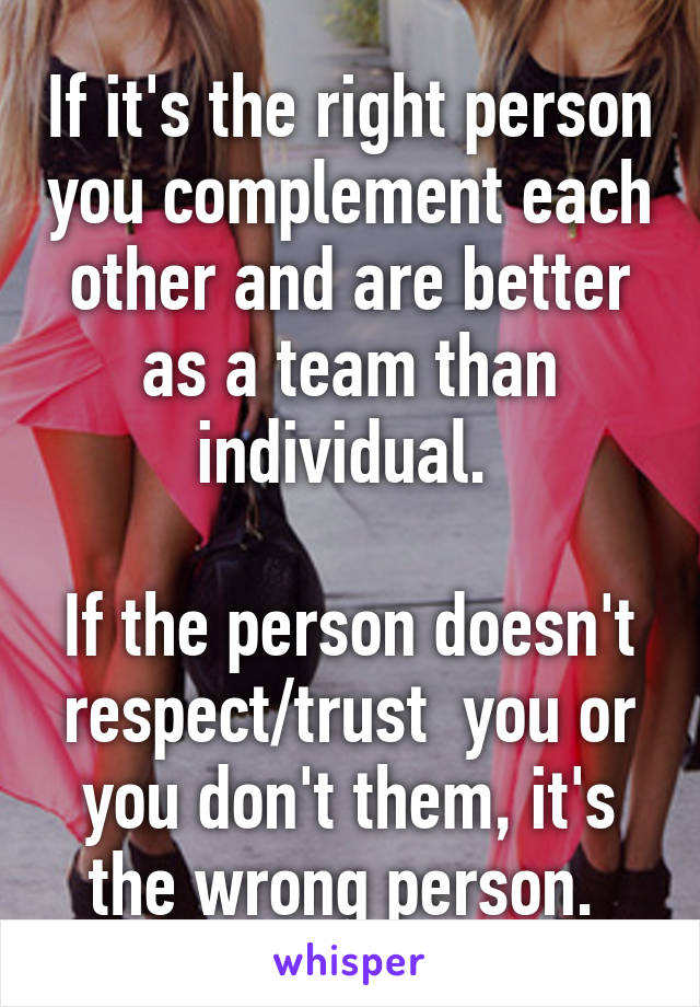 If it's the right person you complement each other and are better as a team than individual. 

If the person doesn't respect/trust  you or you don't them, it's the wrong person. 