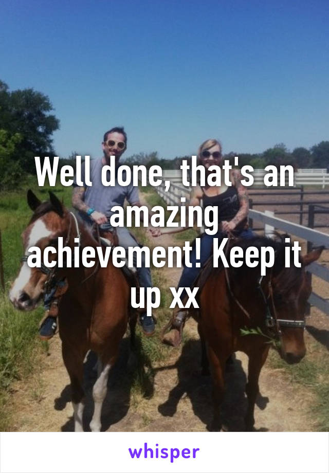 Well done, that's an amazing achievement! Keep it up xx