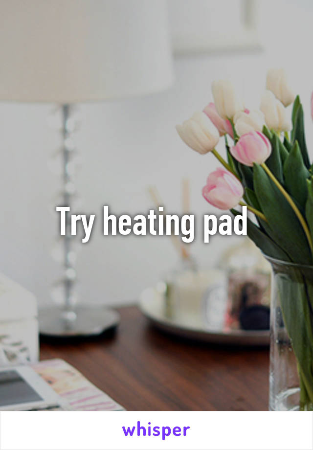 Try heating pad 