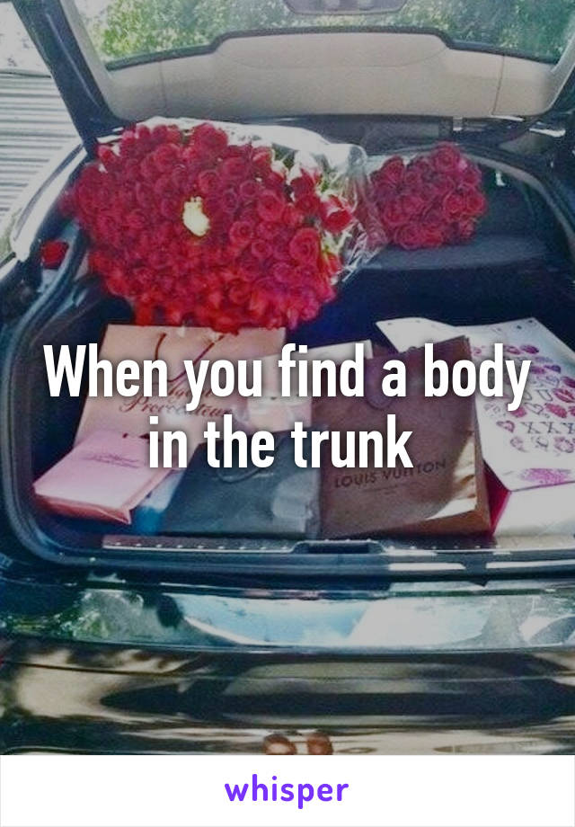 When you find a body in the trunk 