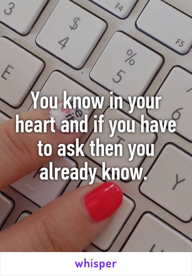 You know in your heart and if you have to ask then you already know. 