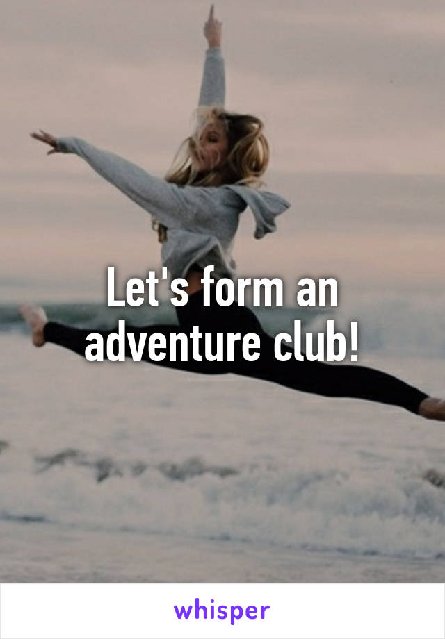 Let's form an adventure club!