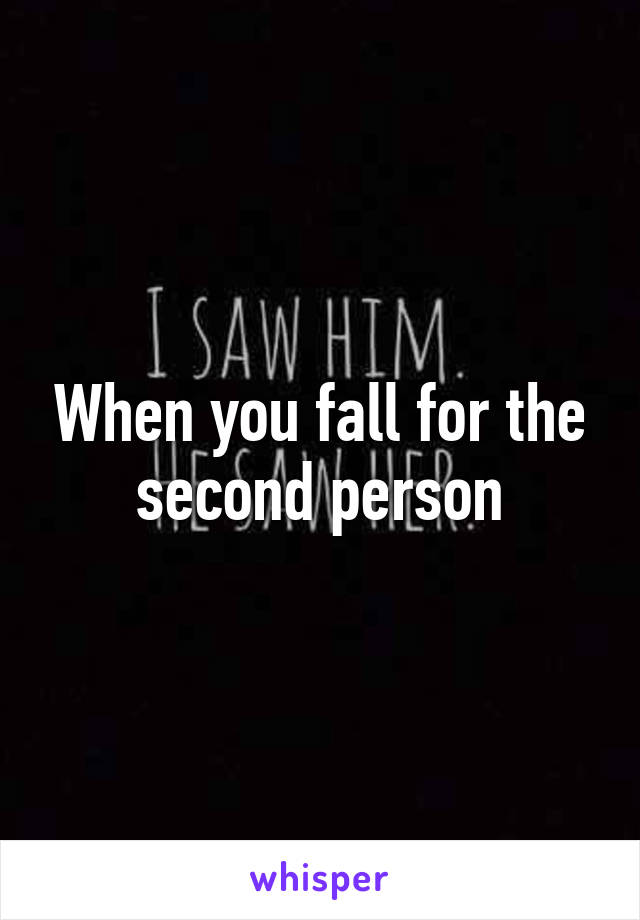 When you fall for the second person