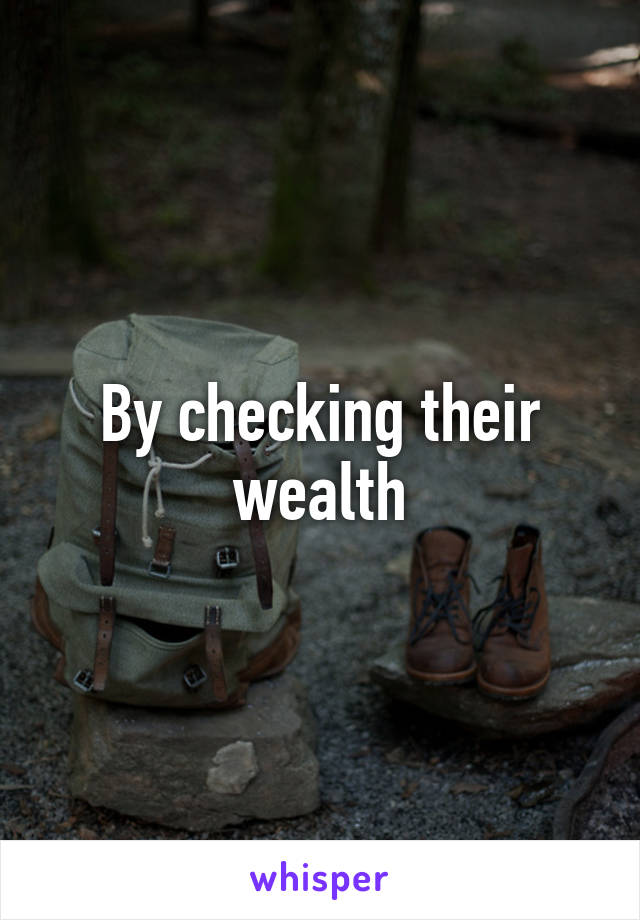 By checking their wealth