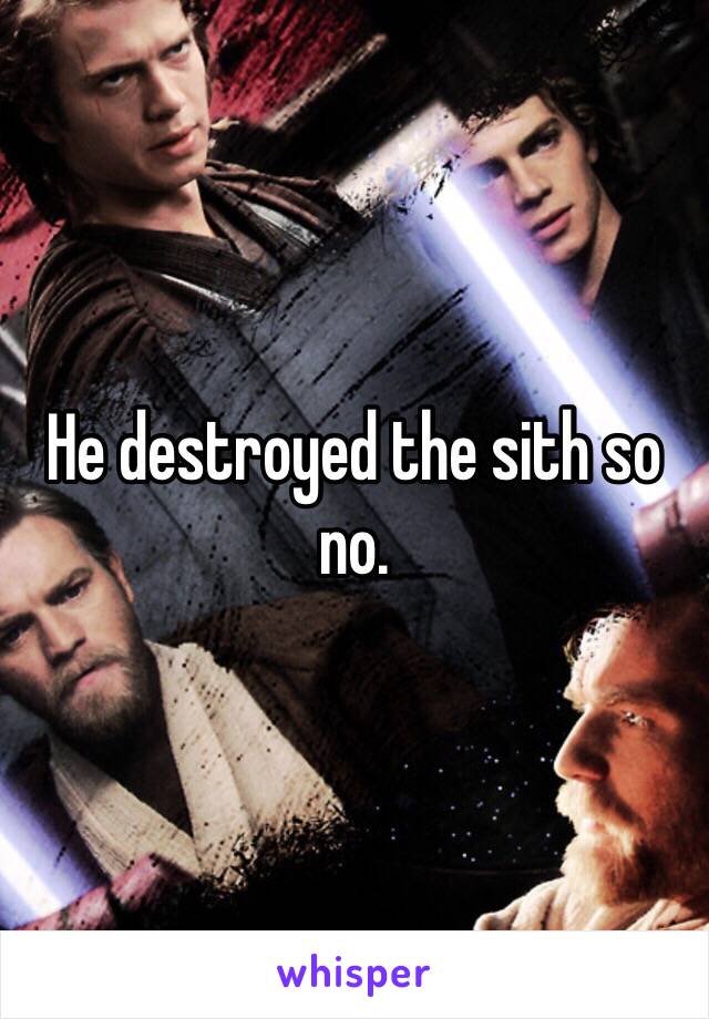 He destroyed the sith so no.