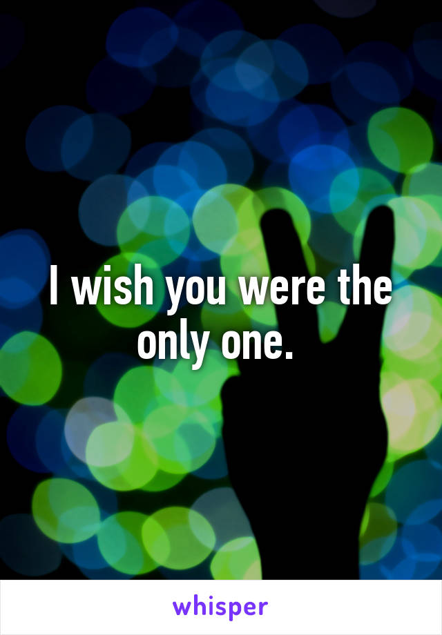 I wish you were the only one. 