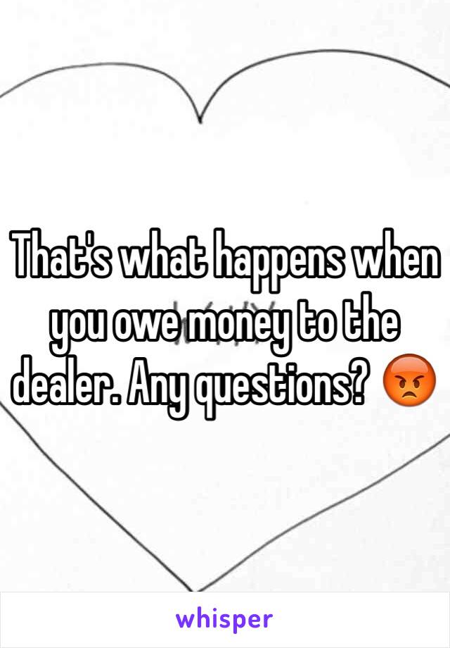 That's what happens when you owe money to the dealer. Any questions? 😡