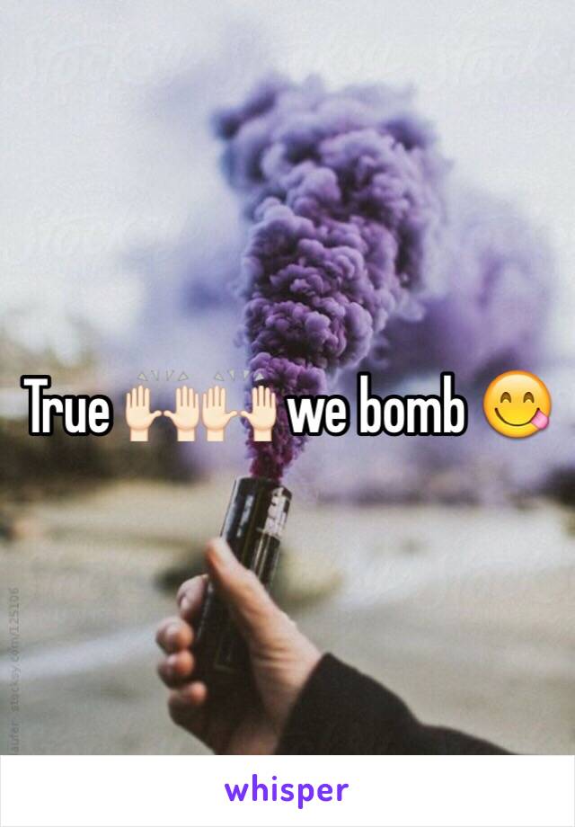 True 🙌🏻🙌🏻 we bomb 😋