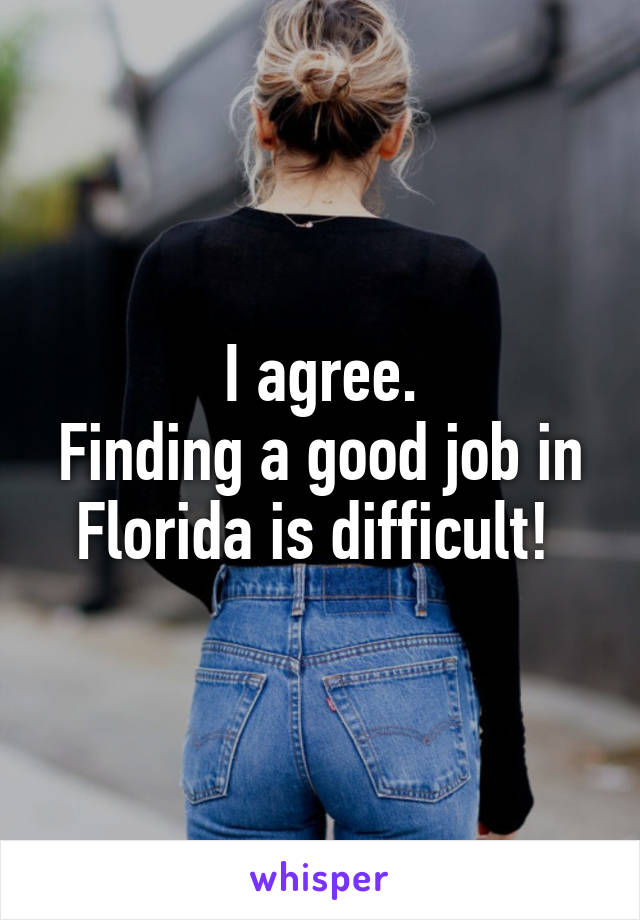 I agree.
Finding a good job in Florida is difficult! 