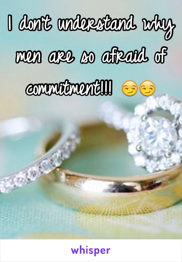 I don't understand why men are so afraid of commitment!!! 😏😏