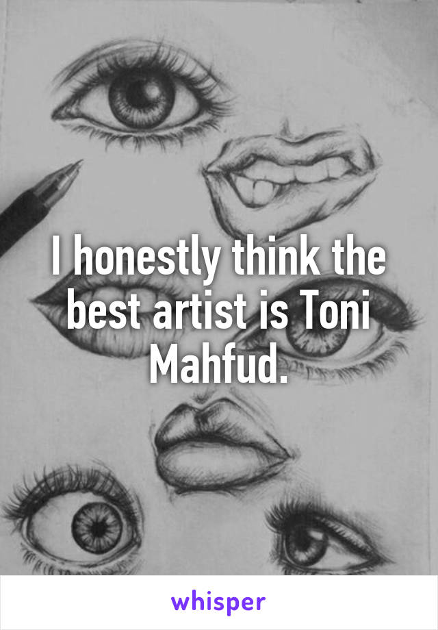 I honestly think the best artist is Toni Mahfud.