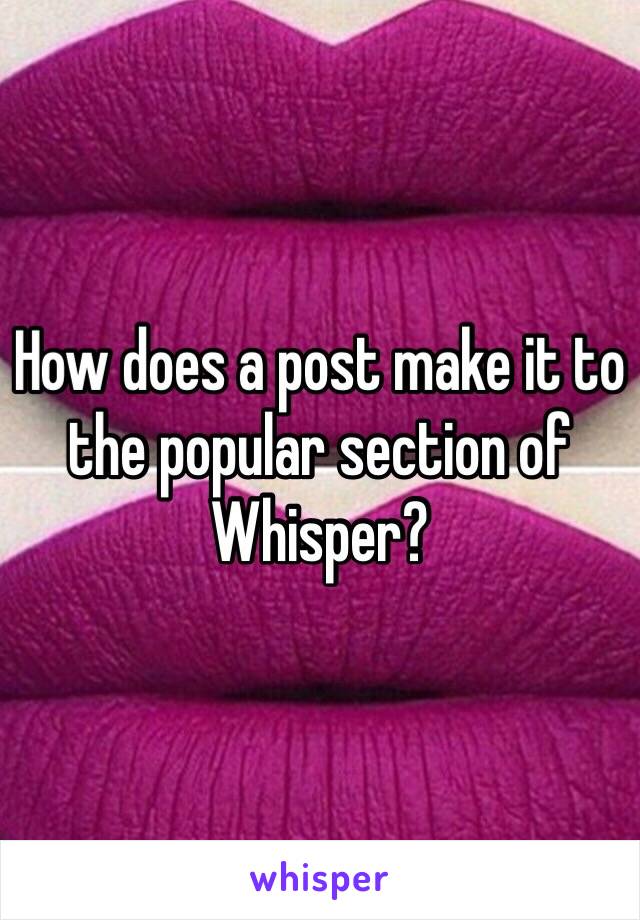 How does a post make it to the popular section of Whisper? 