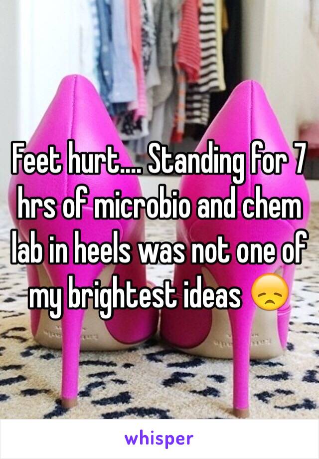Feet hurt.... Standing for 7 hrs of microbio and chem lab in heels was not one of my brightest ideas 😞