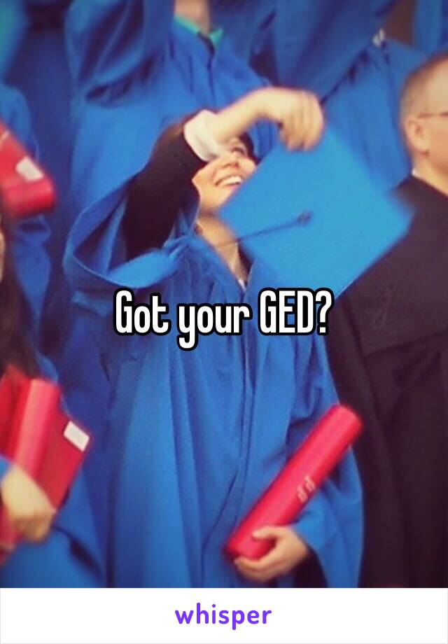 Got your GED?