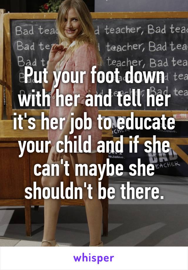 Put your foot down with her and tell her it's her job to educate your child and if she can't maybe she shouldn't be there.