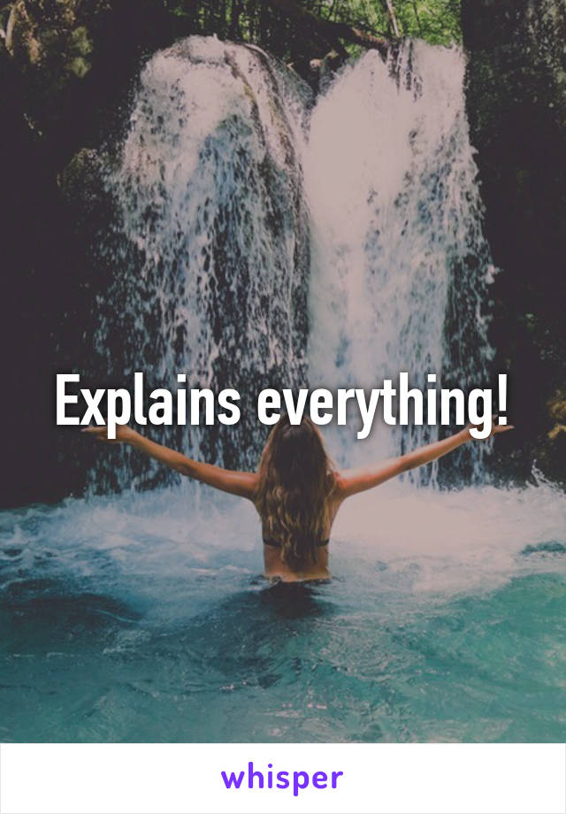 Explains everything!