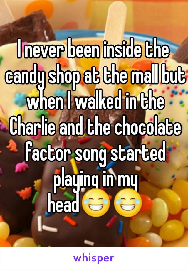 I never been inside the candy shop at the mall but when I walked in the Charlie and the chocolate factor song started playing in my head😂😂