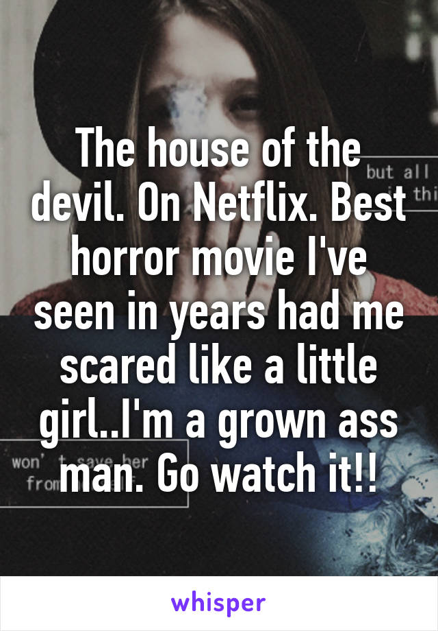 The house of the devil. On Netflix. Best horror movie I've seen in years had me scared like a little girl..I'm a grown ass man. Go watch it!!
