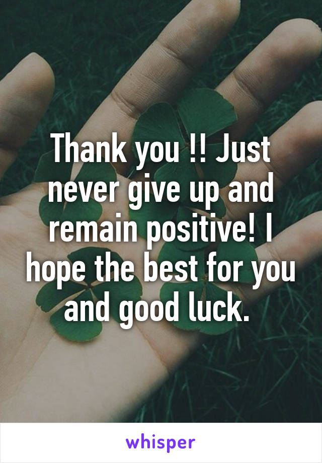 Thank you !! Just never give up and remain positive! I hope the best for you and good luck. 