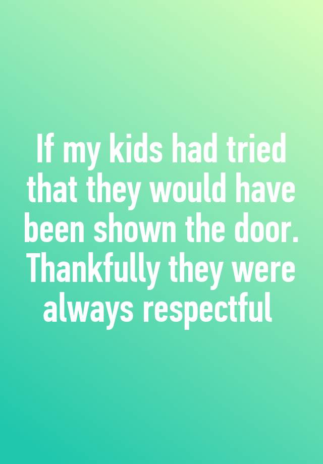 if-my-kids-had-tried-that-they-would-have-been-shown-the-door