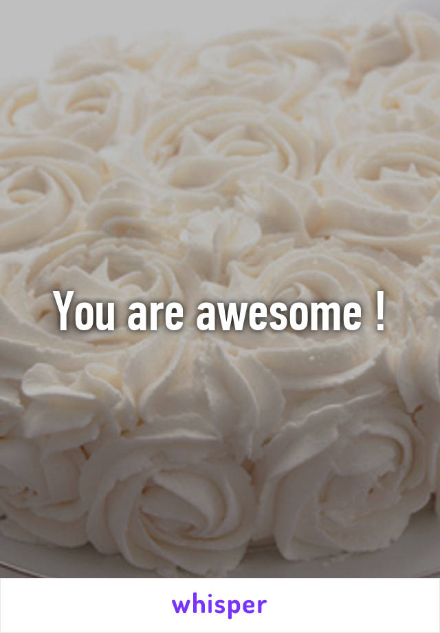 You are awesome !