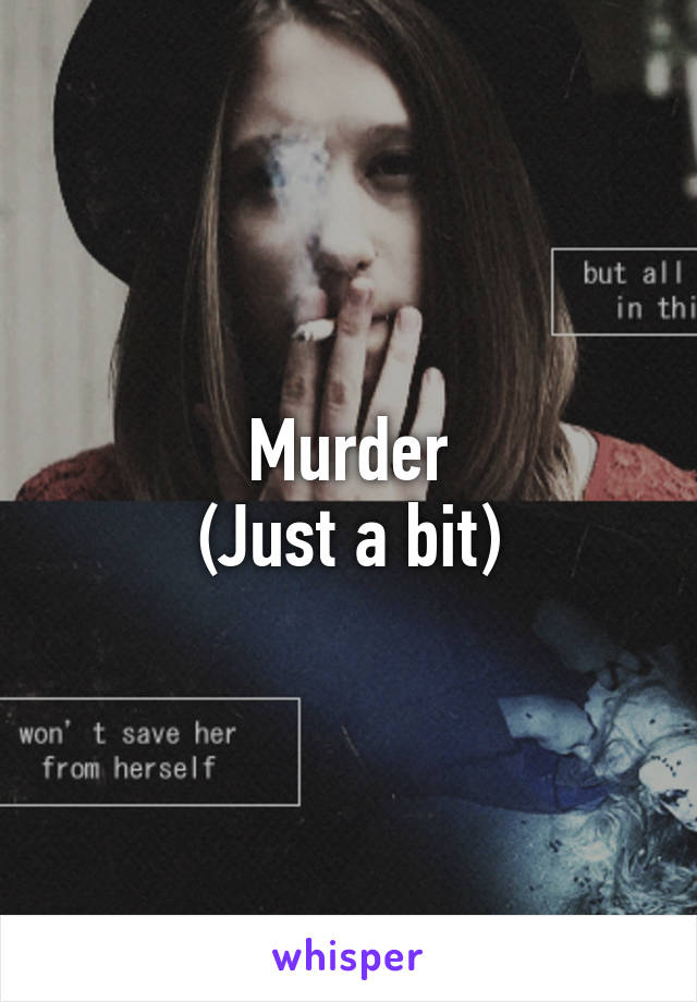 Murder
(Just a bit)