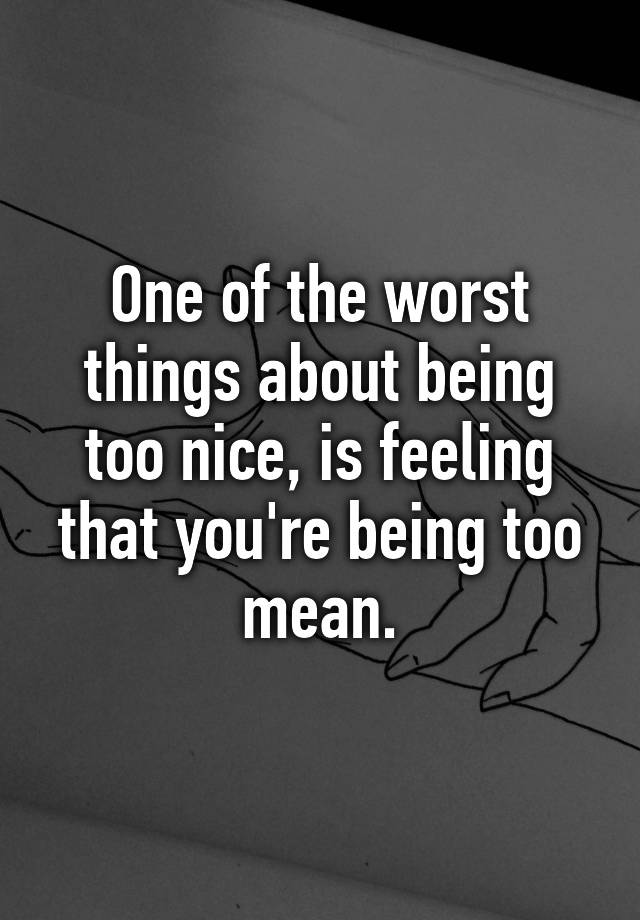 one-of-the-worst-things-about-being-too-nice-is-feeling-that-you-re