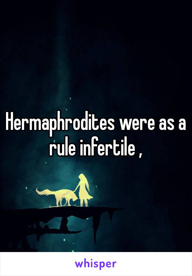 Hermaphrodites were as a rule infertile , 