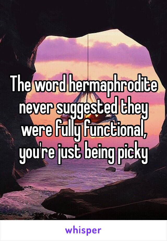 The word hermaphrodite never suggested they were fully functional, you're just being picky 