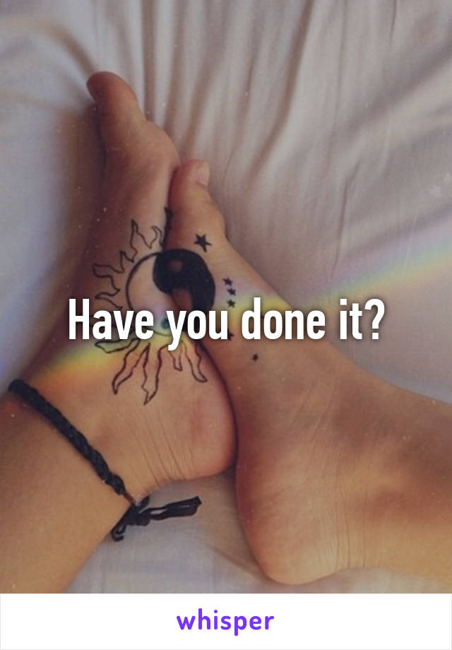 Have you done it?