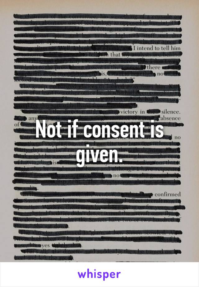 Not if consent is given.