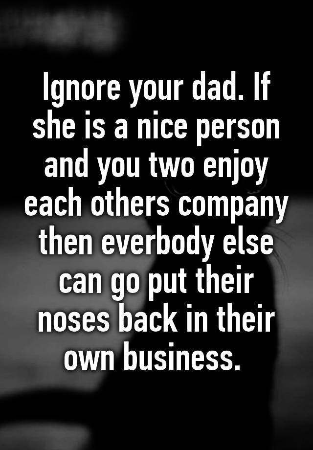 ignore-your-dad-if-she-is-a-nice-person-and-you-two-enjoy-each-others