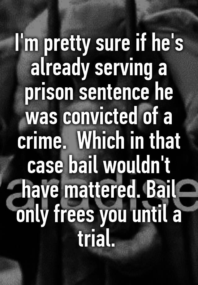 i-m-pretty-sure-if-he-s-already-serving-a-prison-sentence-he-was