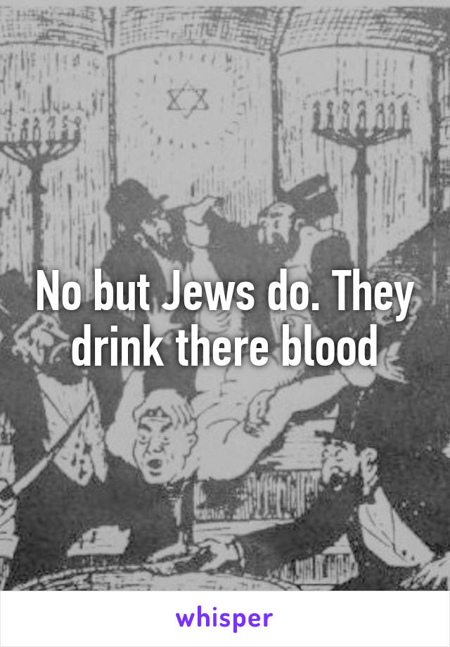 No but Jews do. They drink there blood