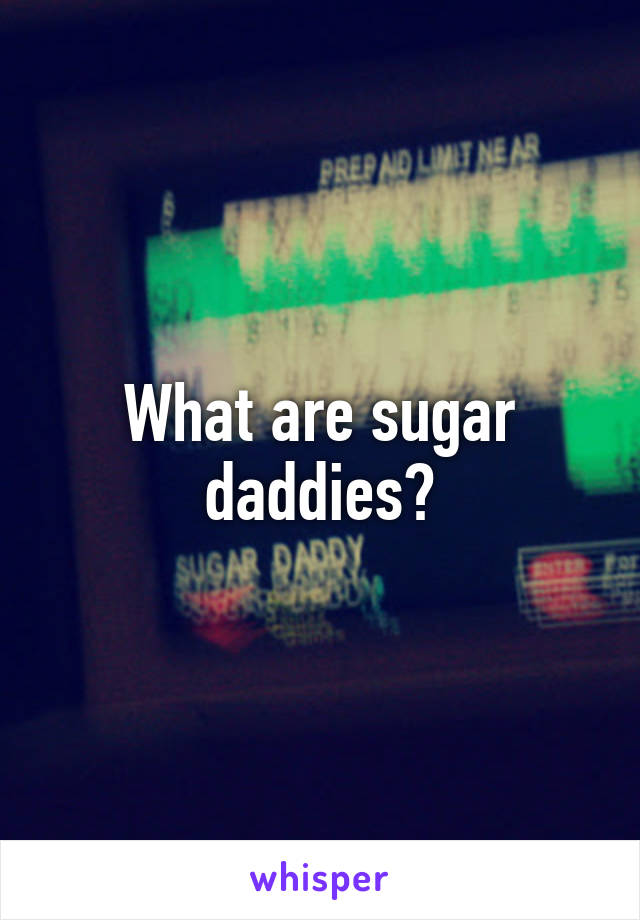 What are sugar daddies?
